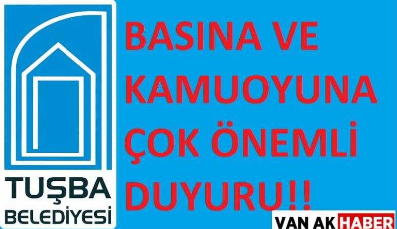 TUŞBA BELEDİYESİNDEN BASINA VE KAMUOYUNA ÖNEMLİ DUYURU